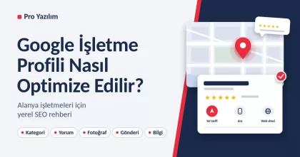 Google İşletme Profili Nasıl Optimize Edilir? Alanya İşletmeleri İçin Yerel SEO Rehberi